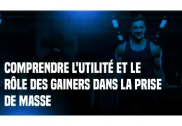 Comprendre l'Utilité et le Rôle des Gainers dans la Prise de Masse