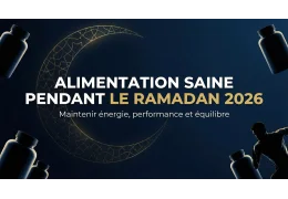 Alimentation saine pendant le Ramadan 2026 : Guide complet pour maintenir son énergie du Suhoor à l’Iftar
