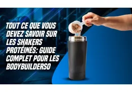 Tout Ce Que Vous Devez Savoir sur les Shakers Protéinés : Guide Complet pour les Bodybuilders